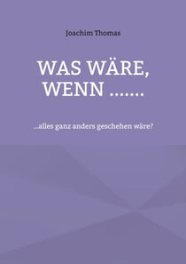 Was wäre, wenn ....... - ...alles ganz anders geschehen wäre?
