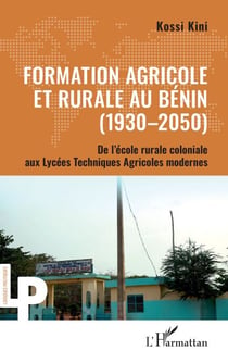 Formation Agricole et rurale au Bénin (1930–2050) - De l’école rurale coloniale aux Lycées Techniques Agricoles modernes