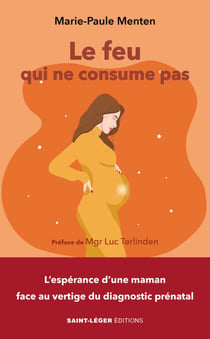 Le feu qui ne consume pas - L'espérance d'une maman face au vertige du diagnostic prénatal