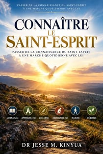 CONNAÎTRE LE SAINT-ESPRIT Passer de la connaissance du Saint-Esprit à une marche quotidienne avec Lui