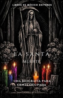 La Santa Muerte: Una biografía - Para gente ocupada