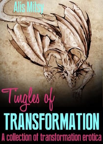 Tingles of Transformation: A collection of transformation erotica