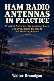 Ham Radio Antennas in Practice - Practical Antennas, Transmission Lines, and Propagation for Stealth and Receiving Stations