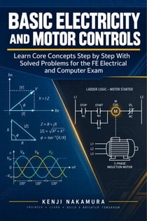 Basic Electricity and Motor Controls - Learn Core Concepts Step by Step With Solved Problems for the FE Electrical and Computer Exam
