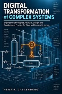 Digital Transformation of Complex Systems - Engineering Principles, Analysis, Design, and Development Practice for Plant and Process Systems