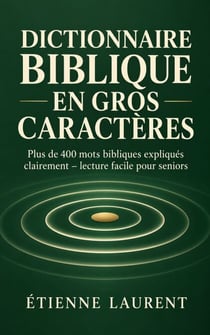 Dictionnaire Biblique en Gros Caractères - Plus de 400 mots bibliques expliqués clairement – lecture facile pour seniors