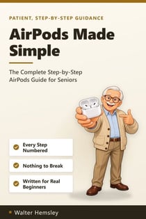AirPods Made Simple - The Complete Step-by-Step AirPods Guide for Seniors