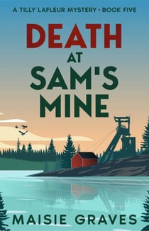 Death at Sam's Mine - A Tilly Lafleur Mystery, #5