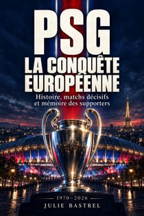 PSG La conquête européenne: Histoire, matchs décisifs et mémoire des supporters De 1970 au 4 octobre 2026