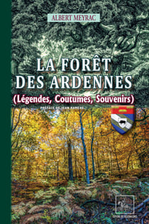 La forêt des Ardennes - légendes, coutumes, souvenirs