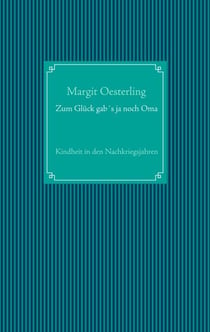 Zum Glück gab´s ja noch Oma - Kindheit in den Nachkriegsjahren