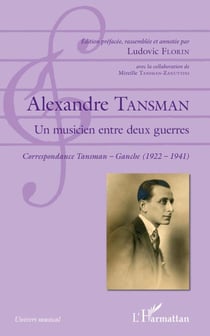 Alexandre Tansman - Un musicien entre deux guerres - Correspondance Tansman - Ganche (1922 - 1941)
