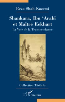 Shankara, Ibn'Arabî et Maître Eckhart - La Voie de la Transcendance - Traduit de l'anglais par Ghislain Chetan