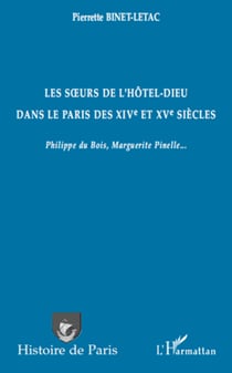 Les s�urs de l'Hôtel-Dieu dans le Paris des XIVe et XVe siècles - Philippe du Bois, Marguerite Pinelle...
