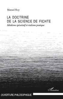La doctrine de la science de Fichte - Idéalisme spéculatif et réalisme pratique