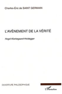 L'Avènement de la vérité - Hegel-Kierkegaard-Heidegger