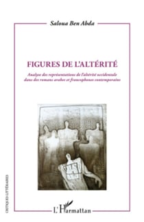 Figures de l'altérité - Analyse des représentations de l'altérité occidentale dans des romans arabes et francophones contemporains