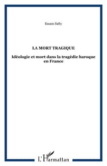 La Mort tragique - Idéologie et mort dans la tragédie baroque en France