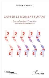Capter le moment fuyant - Osamu Tezuka et l'invention de l'animation télévisée