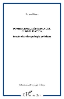 DOMINATION, DÉPENDANCES, GLOBALISATION - Tracés d?anthropologie politique