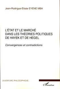 L'Etat et le marché dans les théories politiques de Hayek et de Hegel - Convergences et contradictions