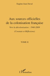 Aux sources officielles de la colonisation française - Vers la décolonisation : 1940-2009 - Tome II : Constats et réflexions