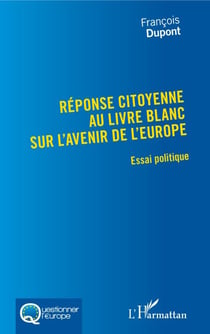 Réponse citoyenne au livre blanc sur l'avenir de l'Europe - Essai politique