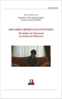 Regards croisés sur <em>Incendies</em> - Du théâtre de Mouawad au cinéma de Villeneuve