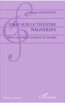 Essai sur le théâtre wagnérien - Mises en scène et réception de Parsifal