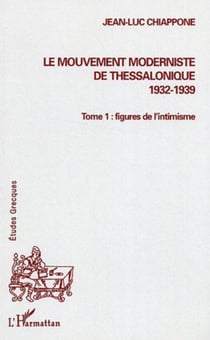 Le mouvement moderniste de Thessalonique (1932-1939) - Un aggiornamento de la prose grecque Tome 1 : figures de l'intimisme - Tome 1 : figures de l'intimisme