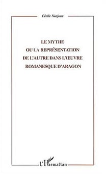 LE MYTHE OU LA REPRESENTATION DE L'AUTRE DANS L'�UVRE ROMANESQUE D'ARAGON