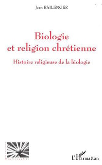 BIOLOGIE ET RELIGION CHRETIENNE - Histoire religieuse de la biologie