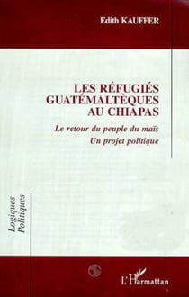 LES REFUGIES GUATEMALTEQUES AU CHIAPAS - Le retour du peuple du maïs Un projet politique - Un projet politique