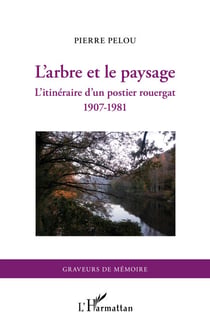 L'arbre et le paysage - l'itinéraire d'un postier rouergat 1907-1981