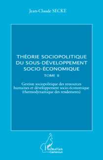 Théorie sociopolitique du sous-développement socio-économique (Tome 2) - Gestion sociopolitique des ressources humaines et développement socio-économique (thermodynamique des rendements)