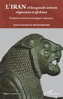 L'Iran et les grands acteurs régionaux et globaux - Perceptions et postures stratégiques réciproques
