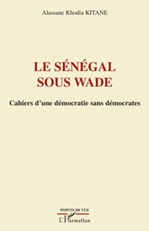 Le Sénégal sous Wade - Cahiers d'une démocratie sans démocrates