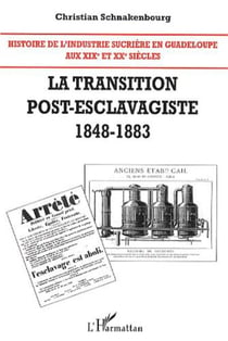 Histoire de l'industrie sucrière en Guadeloupe aux XIX° et XX° siècles - La transition post-esclavagiste 1848-1883 - Tome 2