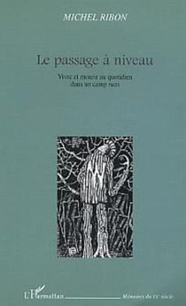 Le passage à niveau - Vivre et mourir au quotidien dans un camp nazi