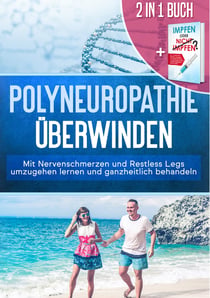 2 in 1 Buch | Polyneuropathie überwinden: Mit Nervenschmerzen und Restless Legs umzugehen lernen und ganzheitlich behandeln - Impfen oder nicht Impfen? Vor- und Nachteile individuell abwägen und faktenbasiert eine verantwortungsbewusste Impfentscheidun...