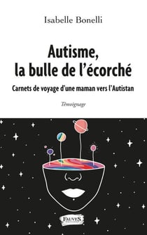 Autisme, la bulle de l'écorché - Carnets de voyage d'une maman vers l'Autistan