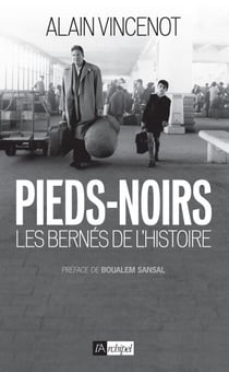 Pieds-noirs - Les bernés de l'Histoire