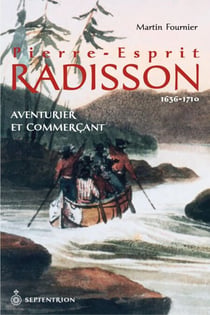 Pierre-Esprit Radisson | 1636-1710 - Aventurier et commerçant