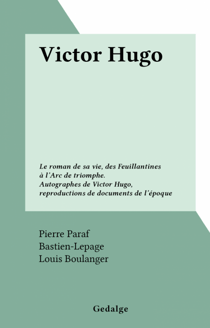Victor Hugo - Le roman de sa vie, des Feuillantines à l'Arc de triomphe. Autographes de Victor Hugo, reproductions de documents de l'époque