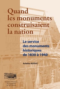 Quand les monuments construisaient la Nation - Les services des monuments historiques de 1830 à 1940
