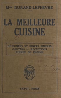La meilleure cuisine - Déjeuners et et dîners simples, goûters, réceptions, cuisine de régime