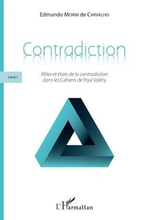 Contradiction - Livre I Rôles et états de la contradiction dans les <em>Cahiers</em> de Paul Valéry - Rôles et états de la contradiction dans les <em>Cahiers</em> de Paul Valéry