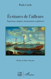 Ecritures de l'ailleurs - Négociants, émigrés, missionnaires et galériens