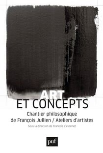 Art et concepts : Chantier philosophique de François Jullien / Ateliers d'artistes - Chantier philosophique de François Jullien / Ateliers d'artistes
