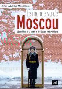 Le monde vu de Moscou : Géopolitique de la Russie et de l'Eurasie postsoviétiques - Dictionnaire géopolitique de la Russie et de l'Eurasie postsoviétique